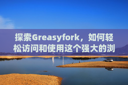 探索Greasyfork，如何轻松访问和使用这个强大的浏览器扩展平台？