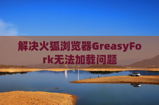 解决火狐浏览器GreasyFork无法加载问题