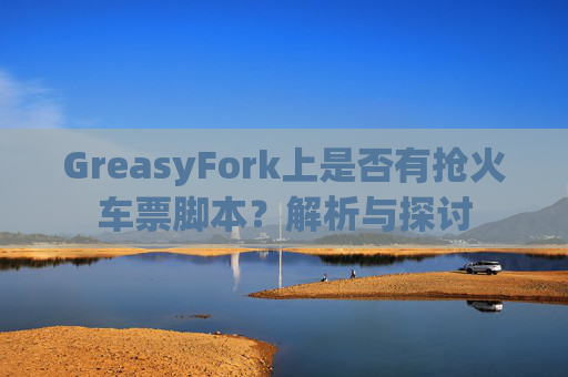 GreasyFork上是否有抢火车票脚本？解析与探讨